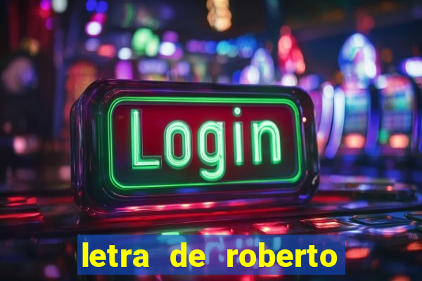 letra de roberto carlos meu querido meu velho meu amigo